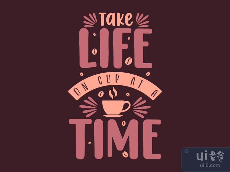 Take life on cup at a time. Coffee quotes lettering design.