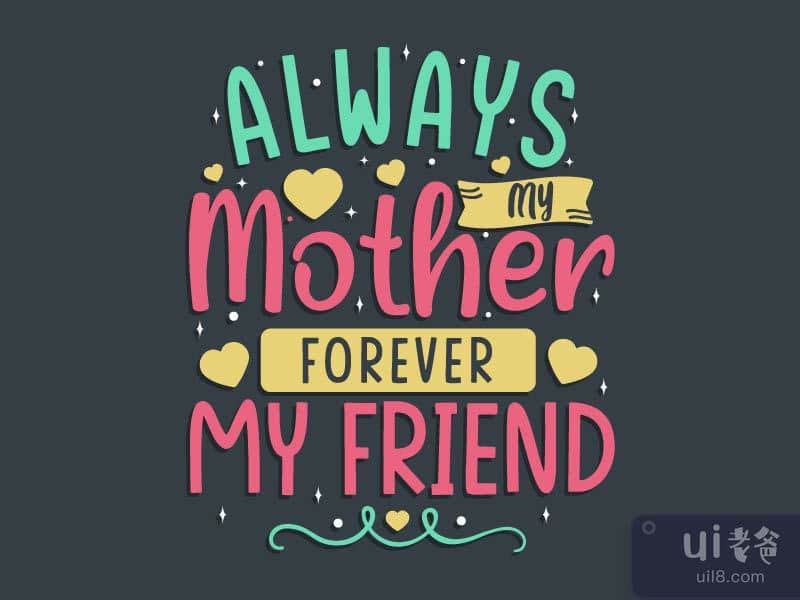 Always my mother forever my friend. Mothers day